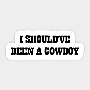 I Should've Been A Cowboy v2 Sticker